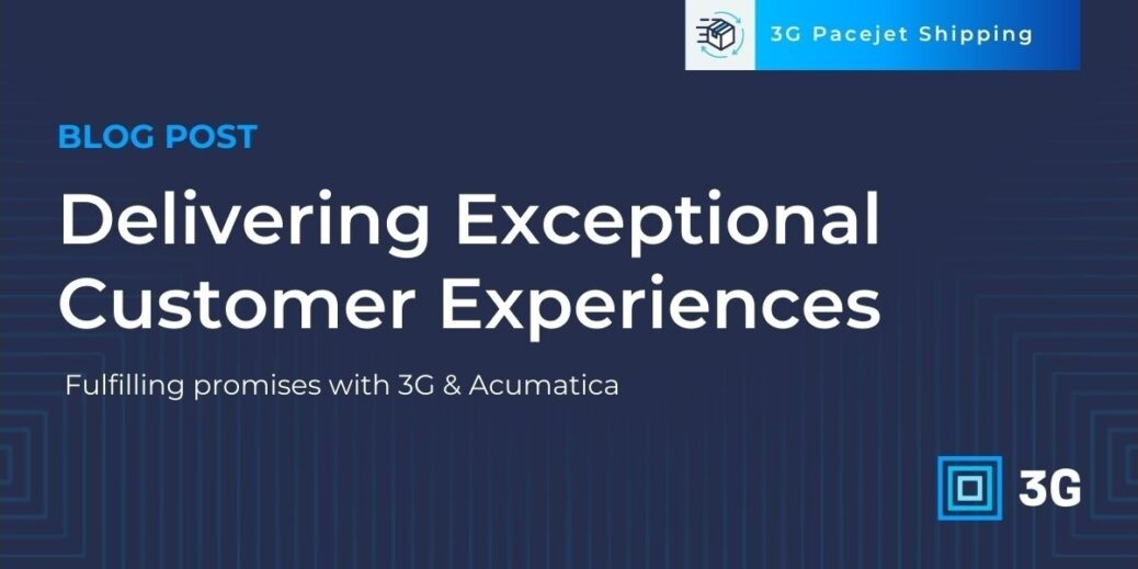 Delivering Exceptional Customer Experiences: Fulfilling Promises with Acumatica and 3G Pacejet Shipping