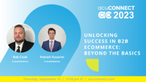 acuCONNECT 2023: Unlocking Success in B2B Ecommerce: Beyond the Basics